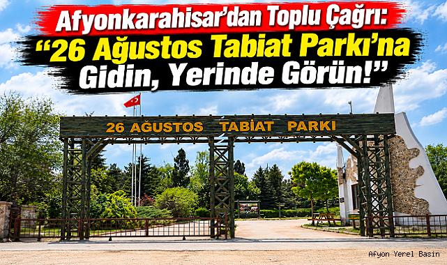 Afyonkarahisar’dan Toplu Çağrı: “26 Ağustos Tabiat Parkı’na Gidin, Yerinde Görün!”