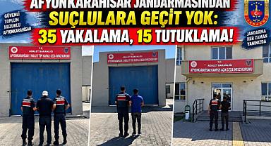 AFYONKARAHİSAR JANDARMASINDAN SUÇLULARA GEÇİT YOK: 35 YAKALAMA, 15 TUTUKLAMA!