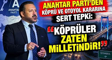 ANAHTAR PARTİ’DEN KÖPRÜ VE OTOYOL KARARINA SERT TEPKİ: “KÖPRÜLER ZATEN MİLLETİNDİR!”