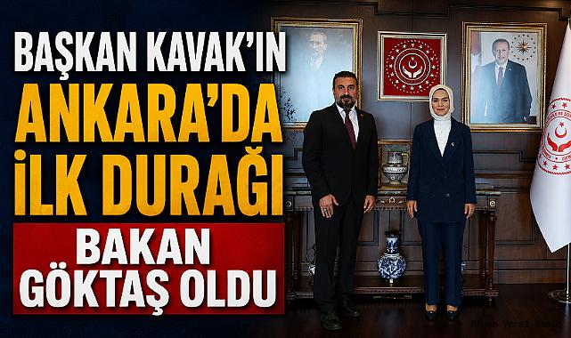 BAŞKAN KAVAK’IN ANKARA’DA İLK DURAĞI BAKAN GÖKTAŞ OLDU