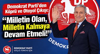 Demokrat Parti’den Köprü ve Otoyol Çıkışı: “Milletin Olan, Milletin Kalmaya Devam Etmeli!”