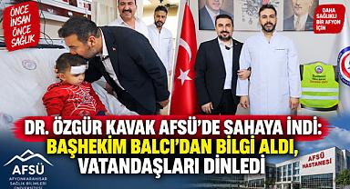 DR. ÖZGÜR KAVAK AFSÜ’DE SAHAYA İNDİ: BAŞHEKİM BALCI’DAN BİLGİ ALDI, VATANDAŞLARI DİNLEDİ