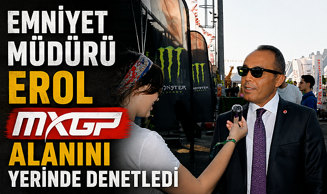 Emniyet Müdürü Erol MXGP Alanını Yerinde Denetledi