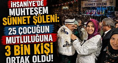 İhsaniye’de Muhteşem Sünnet Şöleni: 25 Çocuğun Mutluluğuna 3 Bin Kişi Ortak Oldu!