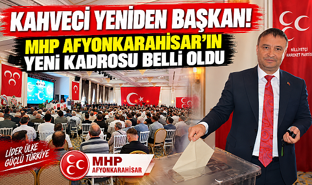 KAHVECİ YENİDEN BAŞKAN! MHP AFYONKARAHİSAR’IN YENİ KADROSU BELLİ OLDU.