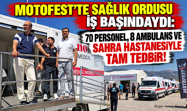 MOTOFEST’TE SAĞLIK ORDUSU İŞ BAŞINDAYDI: 70 PERSONEL, 8 AMBULANS VE SAHRA HASTANESİYLE TAM TEDBİR!
