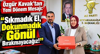 Özgür Kavak’tan Yeni Dönem Mesajı: “Sıkmadık El, Dokunmadık Gönül Bırakmayacağız!”