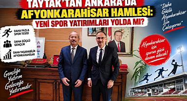 TAYTAK’TAN ANKARA’DA AFYONKARAHİSAR HAMLESİ: YENİ SPOR YATIRIMLARI YOLDA MI?