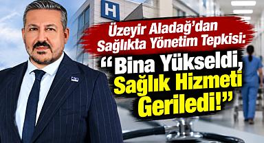 Üzeyir Aladağ’dan Sağlıkta Yönetim Tepkisi: “Bina Yükseldi, Sağlık Hizmeti Geriledi!”