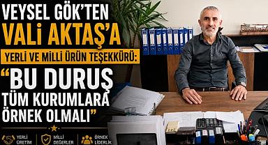 Veysel Gök’ten Vali Aktaş’a Yerli ve Milli Ürün Teşekkürü: “Bu Duruş Tüm Kurumlara Örnek Olmalı”