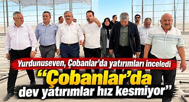 Yurdunuseven, Çobanlar’da yatırımları inceledi “Çobanlar’da dev yatırımlar hız kesmiyor”