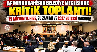 AFYONKARAHİSAR BELEDİYE MECLİSİNDE KRİTİK TOPLANTI! 75 MİLYON TL HİBE, SU ZAMMI VE 2027 BÜTÇESİ MASADA!