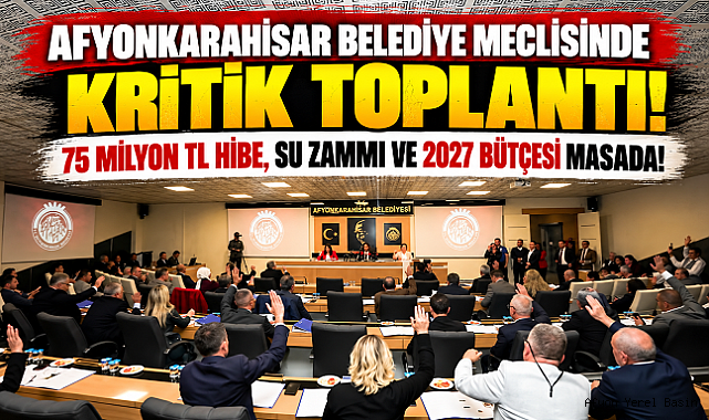 AFYONKARAHİSAR BELEDİYE MECLİSİNDE KRİTİK TOPLANTI! 75 MİLYON TL HİBE, SU ZAMMI VE 2027 BÜTÇESİ MASADA!