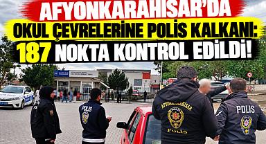 AFYONKARAHİSAR’DA OKUL ÇEVRELERİNE POLİS KALKANI: 187 NOKTA KONTROL EDİLDİ!