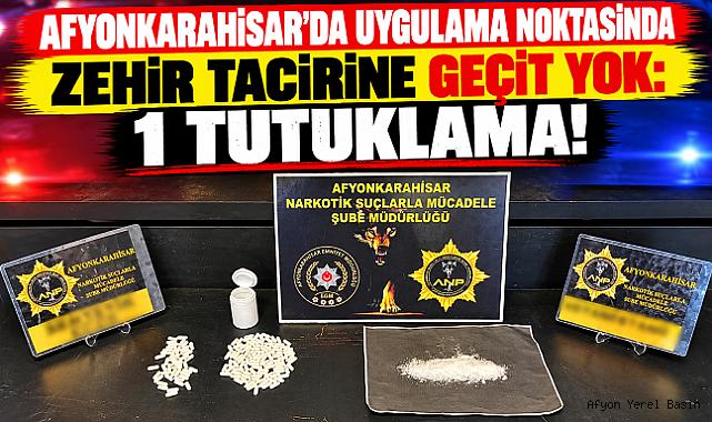 AFYONKARAHİSAR’DA UYGULAMA NOKTASINDA ZEHİR TACİRİNE GEÇİT YOK: 1 TUTUKLAMA!