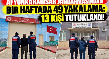 AFYONKARAHİSAR JANDARMASINDAN BİR HAFTADA 49 YAKALAMA: 13 KİŞİ TUTUKLANDI!