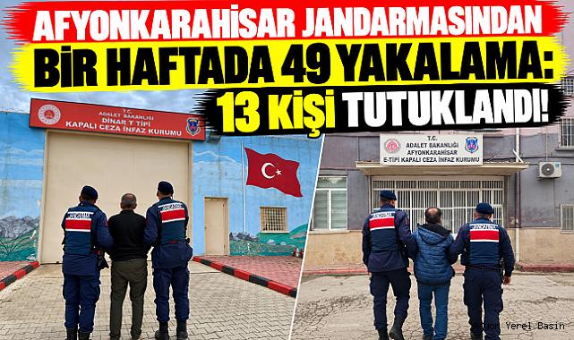 AFYONKARAHİSAR JANDARMASINDAN BİR HAFTADA 49 YAKALAMA: 13 KİŞİ TUTUKLANDI!