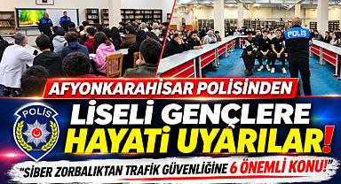 AFYONKARAHİSAR POLİSİNDEN LİSELİ GENÇLERE HAYATİ UYARILAR! SİBER ZORBALIKTAN TRAFİK GÜVENLİĞİNE 6 ÖNEMLİ KONU!