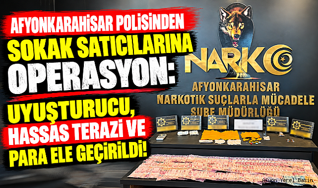 AFYONKARAHİSAR POLİSİNDEN SOKAK SATICILARINA OPERASYON: UYUŞTURUCU, HASSAS TERAZİ VE PARA ELE GEÇİRİLDİ!