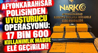 AFYONKARAHİSAR POLİSİNDEN UYUŞTURUCU OPERASYONU: 17 BİN 600 KULLANIMLIK MADDE ELE GEÇİRİLDİ!