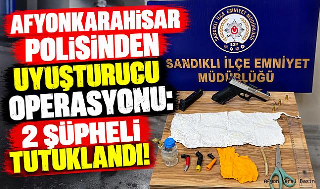 AFYONKARAHİSAR POLİSİNDEN UYUŞTURUCU OPERASYONU: 2 ŞÜPHELİ TUTUKLANDI!