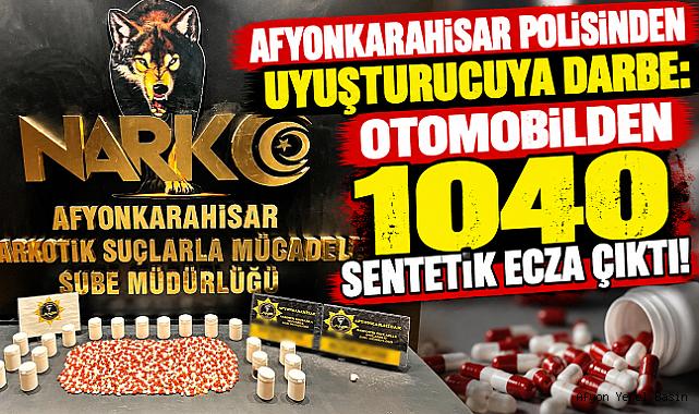 AFYONKARAHİSAR POLİSİNDEN UYUŞTURUCUYA DARBE: OTOMOBİLDEN 1040 SENTETİK ECZA ÇIKTI!