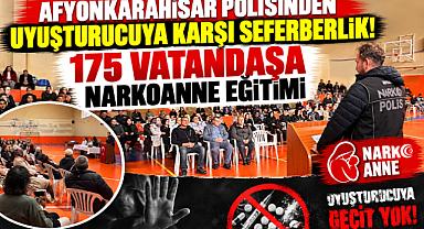 AFYONKARAHİSAR POLİSİNDEN UYUŞTURUCUYA KARŞI SEFERBERLİK! 175 VATANDAŞA NARKOANNE EĞİTİMİ