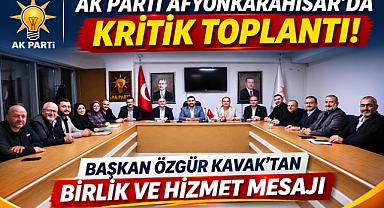 AK PARTİ AFYONKARAHİSAR'DA KRİTİK TOPLANTI! BAŞKAN ÖZGÜR KAVAK'TAN BİRLİK VE HİZMET MESAJI