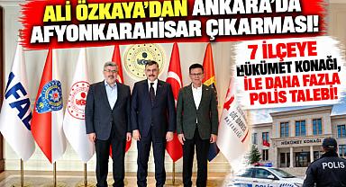 ALİ ÖZKAYA'DAN ANKARA'DA AFYONKARAHİSAR ÇIKARMASI! 7 İLÇEYE HÜKÜMET KONAĞI, İLE DAHA FAZLA POLİS TALEBİ!