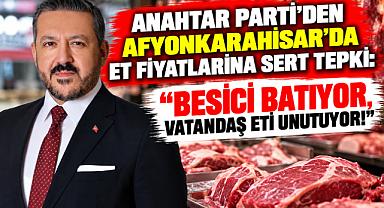 ANAHTAR PARTİ'DEN AFYONKARAHİSAR'DA ET FİYATLARINA SERT TEPKİ: “BESİCİ BATIYOR, VATANDAŞ ETİ UNUTUYOR!”