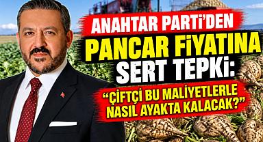 ANAHTAR PARTİ’DEN PANCAR FİYATINA SERT TEPKİ: “ÇİFTÇİ BU MALİYETLERLE NASIL AYAKTA KALACAK?”