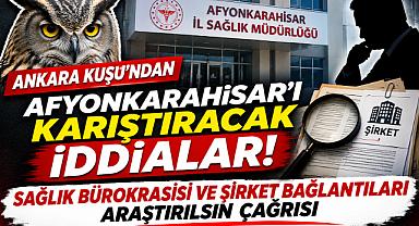 ANKARA KUŞU'NDAN AFYONKARAHİSAR'I KARIŞTIRACAK İDDİALAR! SAĞLIK BÜROKRASİSİ VE ŞİRKET BAĞLANTILARI ARAŞTIRILSIN ÇAĞRISI