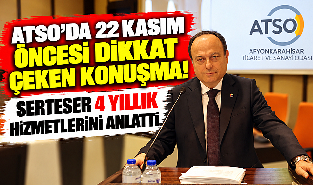 “ATSO'DA 22 KASIM ÖNCESİ DİKKAT ÇEKEN KONUŞMA! SERTESER 4 YILLIK HİZMETLERİNİ ANLATTI”