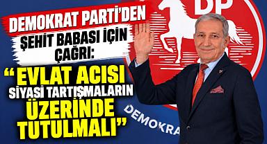 DEMOKRAT PARTİ’DEN ŞEHİT BABASI İÇİN ÇAĞRI: “EVLAT ACISI SİYASİ TARTIŞMALARIN ÜZERİNDE TUTULMALI!”