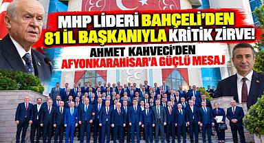 MHP LİDERİ BAHÇELİ'DEN 81 İL BAŞKANIYLA KRİTİK ZİRVE! AHMET KAHVECİ'DEN AFYONKARAHİSAR'A GÜÇLÜ MESAJ