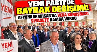 YENİ PARTİ'DE BAYRAK DEĞİŞİMİ! AFYONKARAHİSAR'DA VEDA KONUŞMASI SİYASETE DAMGA VURDU
