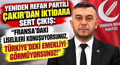 YENİDEN REFAH PARTİLİ ÇAKIR'DAN İKTİDARA SERT ÇIKIŞ: “FRANSA'DAKİ LİSELİLERİ KONUŞUYORSUNUZ, TÜRKİYE'DEKİ EMEKLİYİ GÖRMÜYORSUNUZ!”