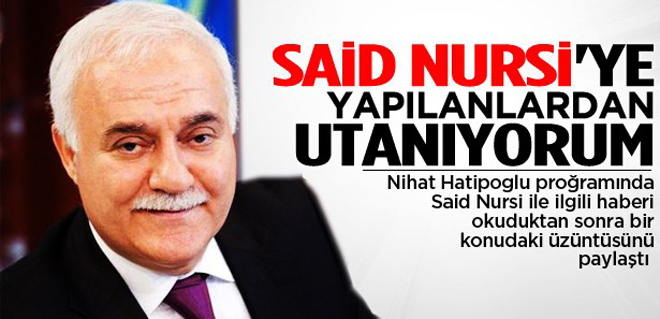 Nihat Hatipoğlu: Said Nursi'ye Yapılandan Utanıyorum