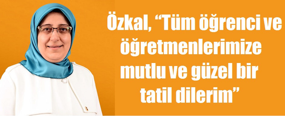 özkal, “tüm öğrenci Ve öğretmenlerimize Mutlu Ve Güzel Bir Tatil Dilerim”