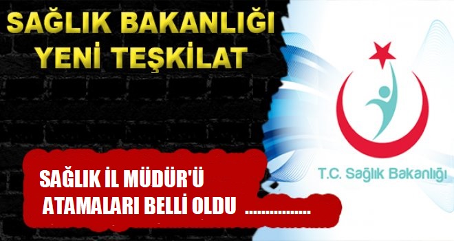 Sağlık İl Müdür'ü Atamaları Belli Oldu