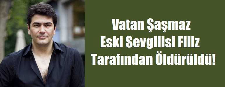 Vatan şaşmaz Eski Sevgilisi Filiz Tarafından öldürüldü!