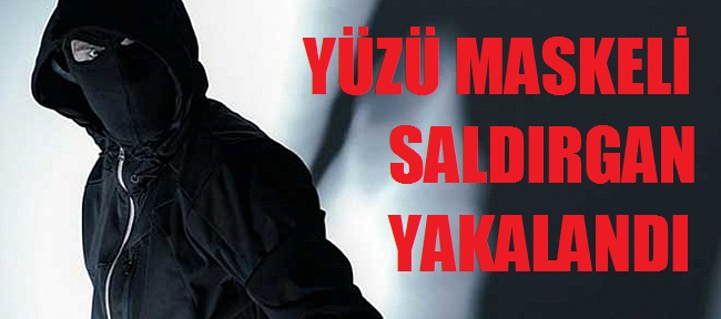 Yüzü Maskeli Saldırgan Yakalandı