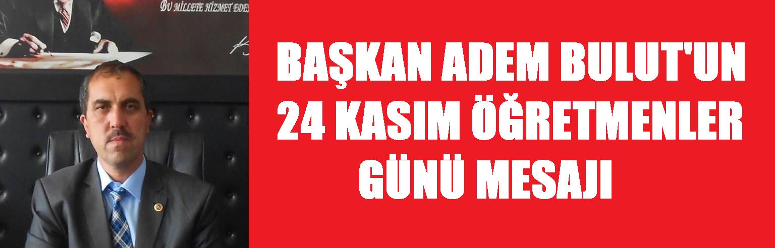 Başkan Adem Bulut'un 24 Kasım öğretmenler Günü Mesajı