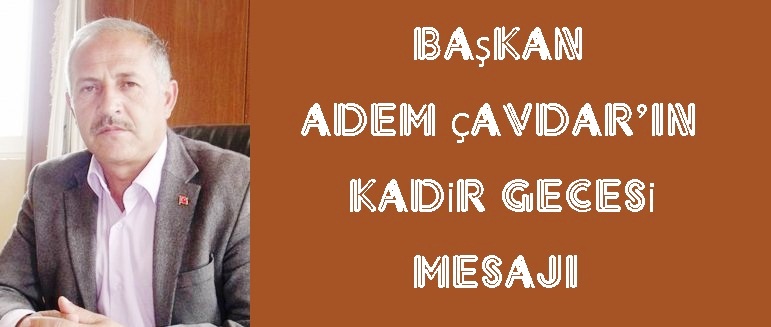 Başkan Adem çavdar'ın Kadir Gecesi Mesajı