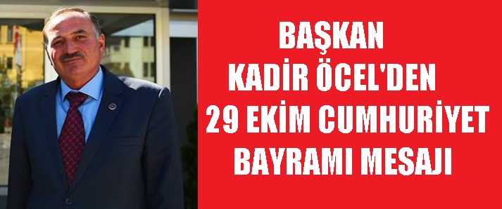 Başkan Kadir öcel'den 29 Ekim Cumhuriyet Bayramı Mesajı