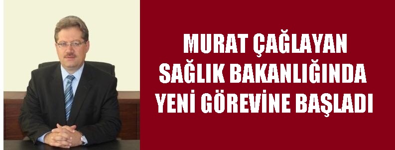 Murat çağlayan Sağlık Bakanlığında Yeni Görevine Başladı