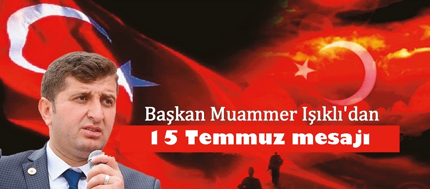 Başkan Muammer ışıklı'nın 15 Temmuz Mesajı
