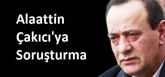 Alaattin çakıcı'ya Soruşturma