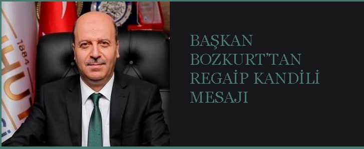 Başkan Bozkurt’tan Regaip Kandili Mesajı