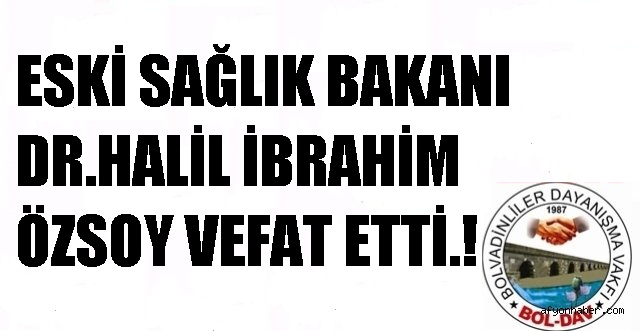 Eski Sağlık Bakanı Dr.halil İbrahim özsoy Vefat Etti.!